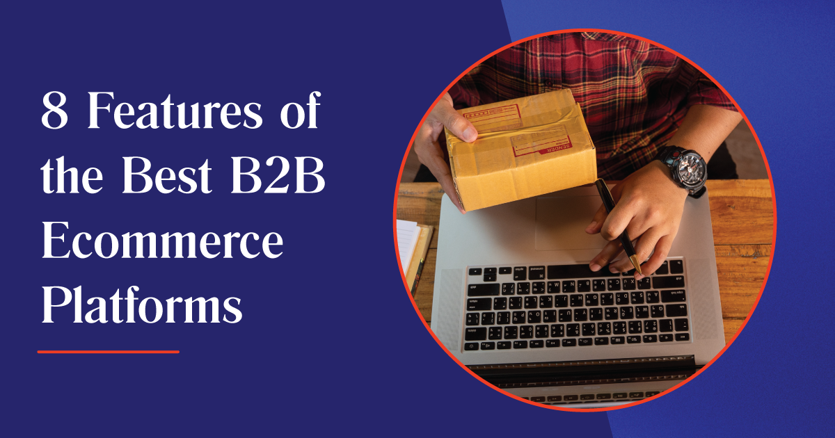 8 Features Of The Best B2B Ecommerce Platforms