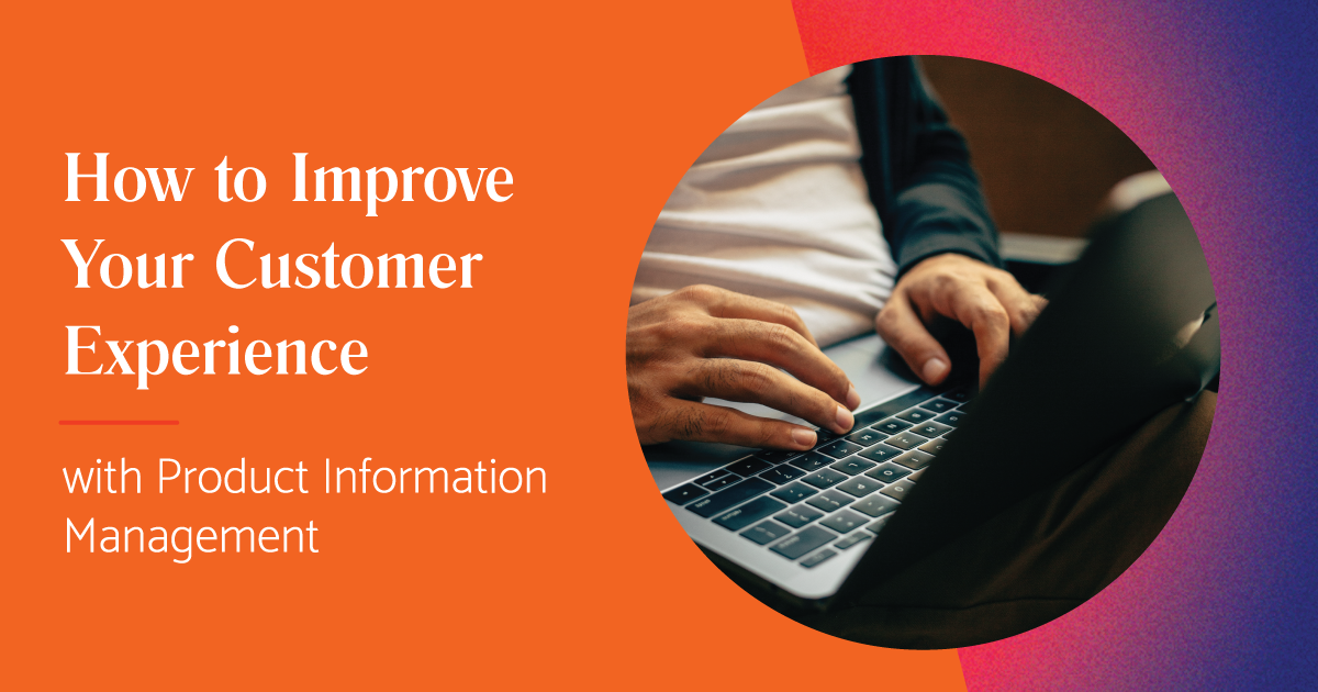 How to Improve your Customer Experience with Product Information Management